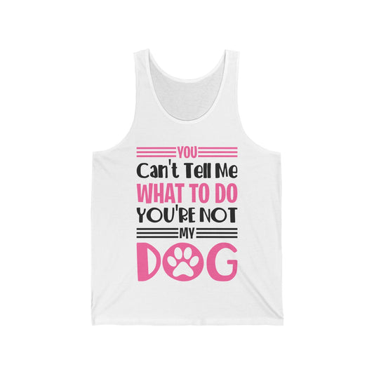 You Can't Tell Me What To Do You're Not My Dog Funny Dog Lovers Tank Top For Men Women